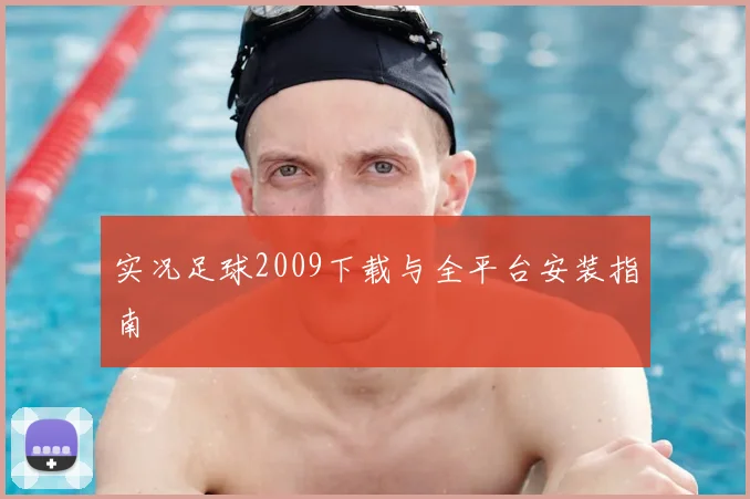 实况足球2009下载与全平台安装指南
