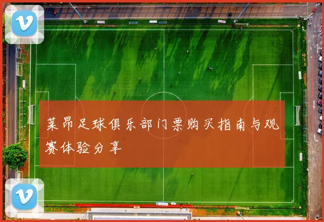 莱昂足球俱乐部门票购买指南与观赛体验分享